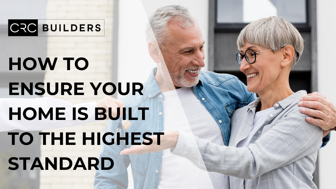 How To Ensure Your Home Is Built To The Highest Standard